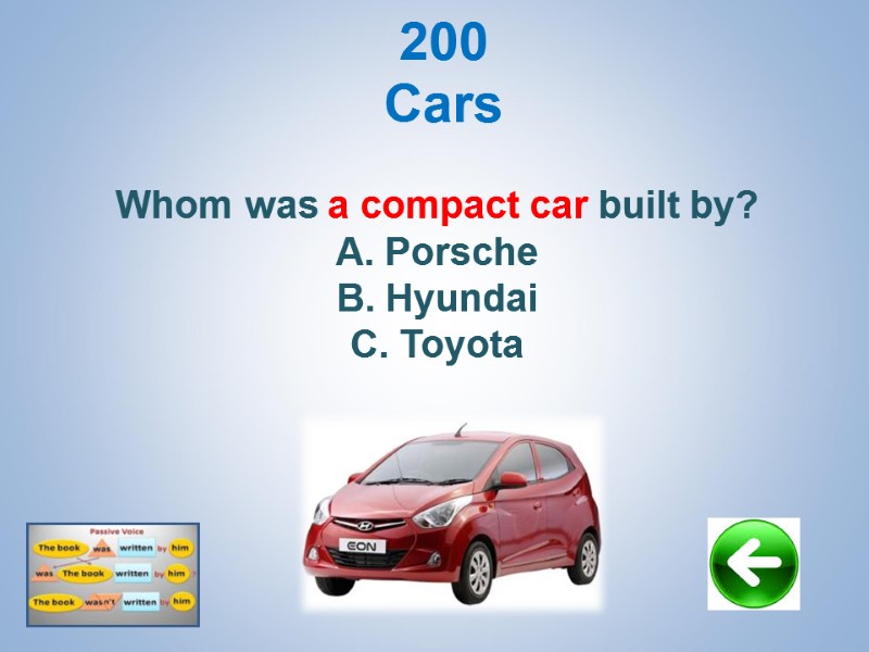 200 Cars   Whom was a compact car built by? Porsche Hyundai Toyota